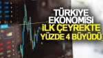 Türkiye ekonomisi ilk çeyrekte yüzde 4 büyüdü